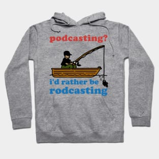 Podcasting? I'd Rather Be Rodcasting - Fishing, Oddly Specific Meme Hoodie